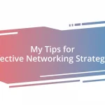 My Tips for Effective Networking Strategies