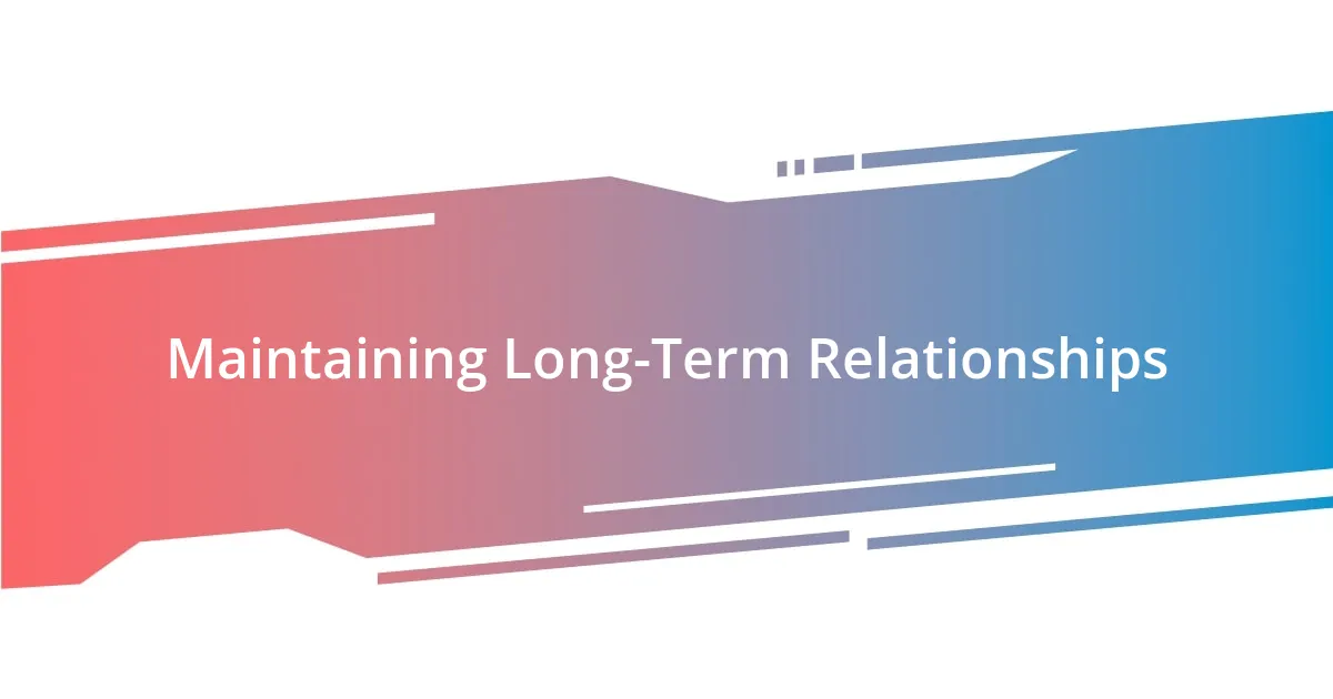 Maintaining Long-Term Relationships