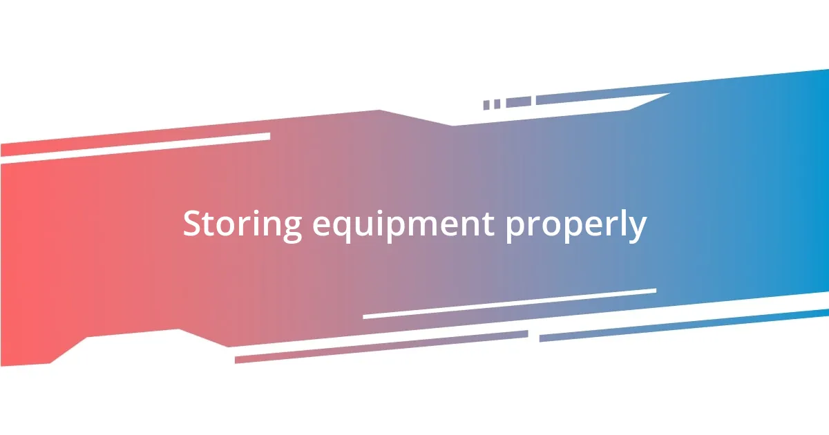 Storing equipment properly